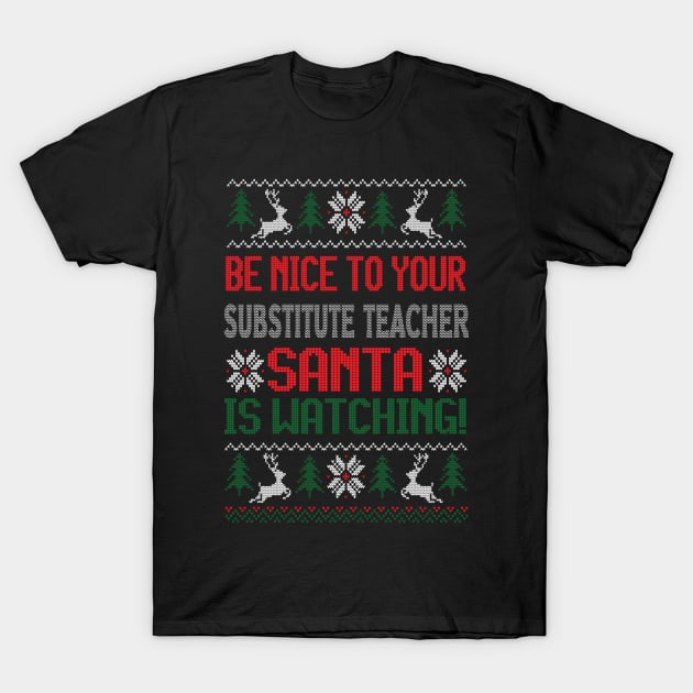 Be Nice To Your Substitute Teacher Santa Is Watching - Best Christmas Gift T-Shirt by Designerabhijit